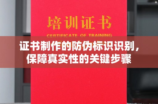 南浔证书制作的防伪标识识别，保障真实性的关键步骤