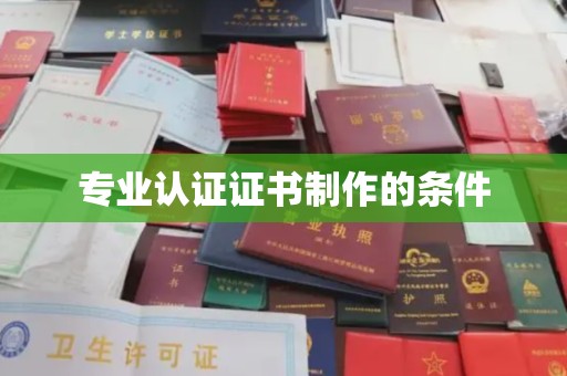 南浔专业认证证书制作的条件