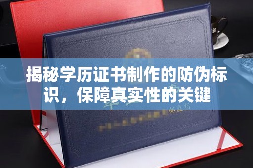 南浔揭秘学历证书制作的防伪标识，保障真实性的关键