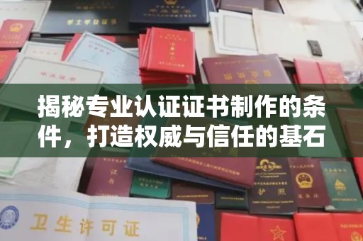 南浔揭秘专业认证证书制作的条件，打造权威与信任的基石