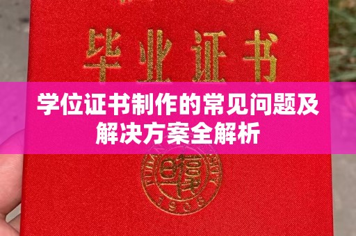 南浔学位证书制作的常见问题及解决方案全解析