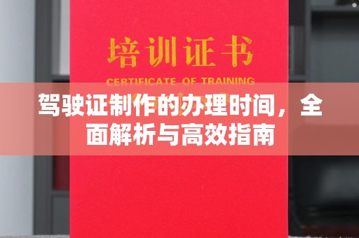 南浔驾驶证制作的办理时间，全面解析与高效指南