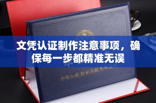 南浔文凭认证制作注意事项，确保每一步都精准无误
