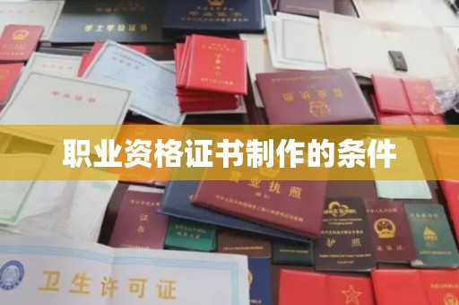 南浔职业资格证书制作的条件