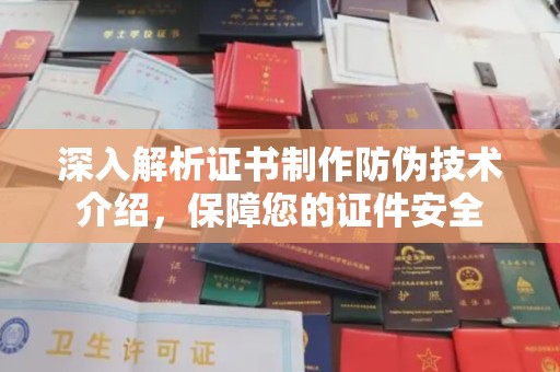 南浔深入解析证书制作防伪技术介绍，保障您的证件安全