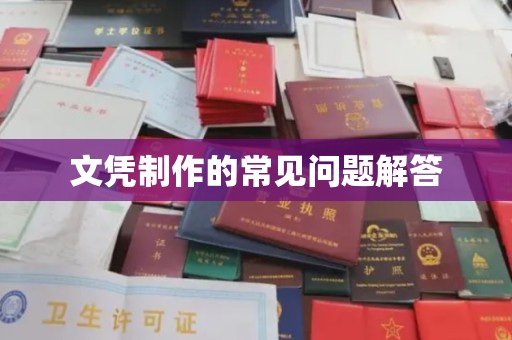 南浔文凭制作的常见问题解答